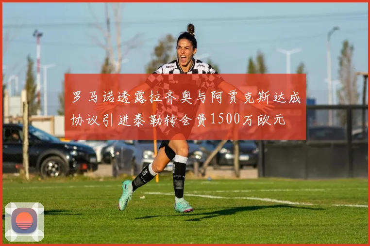 罗马诺透露拉齐奥与阿贾克斯达成协议引进泰勒转会费1500万欧元