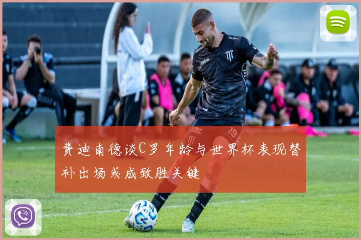 费迪南德谈C罗年龄与世界杯表现替补出场或成致胜关键