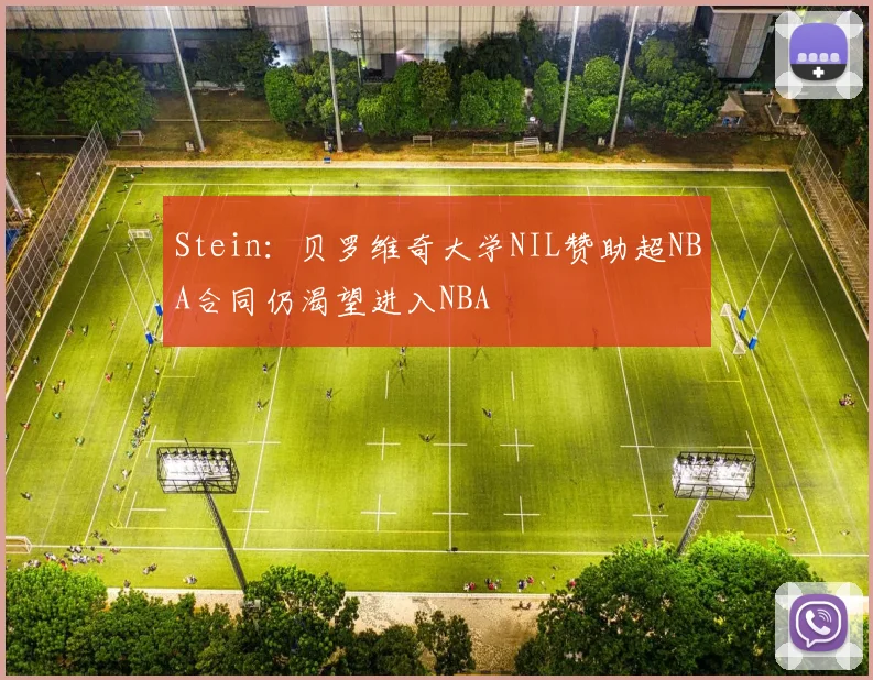 Stein：贝罗维奇大学NIL赞助超NBA合同仍渴望进入NBA