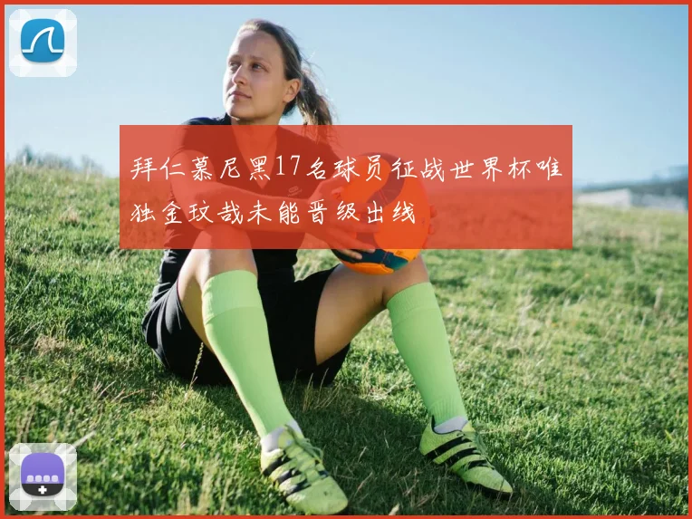 拜仁慕尼黑17名球员征战世界杯唯独金玟哉未能晋级出线