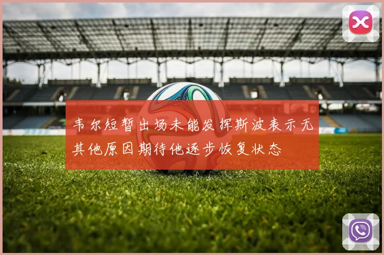 韦尔短暂出场未能发挥斯波表示无其他原因期待他逐步恢复状态